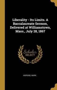 Liberality - Its Limits. A Baccalaureate Sermon, Delivered at Williamstown, Mass., July 28, 1867