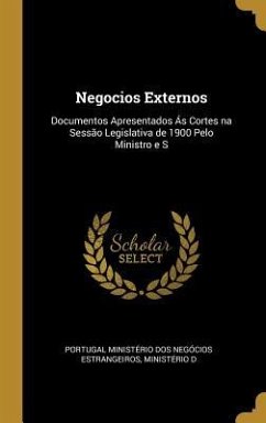 Negocios Externos: Documentos Apresentados Ás Cortes na Sessão Legislativa de 1900 Pelo Ministro e S - Ministério Dos Negócios Estrangeiros