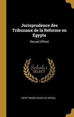 Jurisprudence des Tribunaux de la Réforme en Égypte: Recueil Officiel
