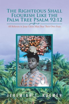 The Righteous Shall Flourish Like the Palm Tree (Psalm 92:12) (eBook, ePUB) - Kugmeh, Jeremiah T.