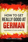 How to Get Really Good at German: Learn German to Fluency and Beyond (eBook, ePUB)