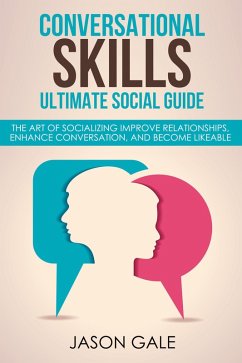 Conversational Skills Ultimate Guide The Art Of Socializing Improve Relationships, Enhance Conversation, and Become Likeable (eBook, ePUB) - Gale, Jason