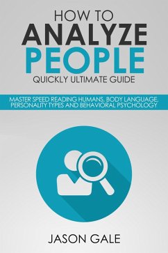 How to Analyze People Quickly Ultimate Guide: Master Speed Reading Humans, Body Language, Personality Types and Behavioral Psychology (eBook, ePUB) - Gale, Jason