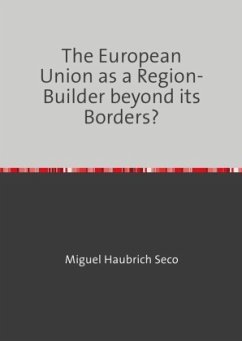 The European Union as a Region-Builder beyond its Borders? - Haubrich Seco, Miguel