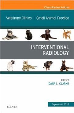 Interventional Radiology, an Issue of Veterinary Clinics of North America: Small Animal Practice - Clarke, Dana