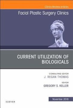 Current Utilization of Biologicals, an Issue of Facial Plastic Surgery Clinics of North America - Keller, Gregory S.