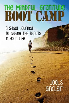 The Mindful Gratitude Boot Camp: A 5-Day Journey to Seeing the Beauty in Your Life (eBook, ePUB) - Sinclair, Jools