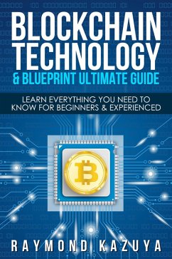 BlockChain Technology & Blueprint Ultimate Guide: Learn Everything You Need To Know For Beginners & Experienced (eBook, ePUB) - Kazuya, Raymond