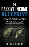 The Passive Income BluePrint - How To Make Money While You Sleep (eBook, ePUB)