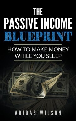 Cover The Passive Income BluePrint - How To Make Money While You Sleep (eBook, ePUB)