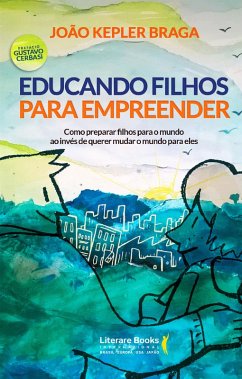 Educando filhos para empreender (eBook, ePUB) - Braga, João Kepler