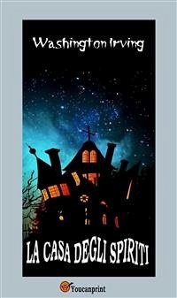 La casa degli spiriti (Illustrato. Trad. di Giulio Nessi) (eBook, ePUB) - Irving, Washington; Nessi, Giulio