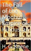 The Fall of the Moghul Empire of Hindustan (eBook, ePUB)
