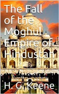 The Fall of the Moghul Empire of Hindustan (eBook, ePUB) - G. Keene, H.