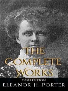 Eleanor H. Porter: The Complete Works (eBook, ePUB) - H. Porter, Eleanor