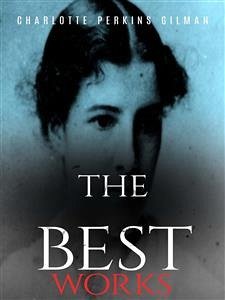 Charlotte Perkins Gilman: The Best Works (eBook, ePUB) - Perkins Gilman, Charlotte