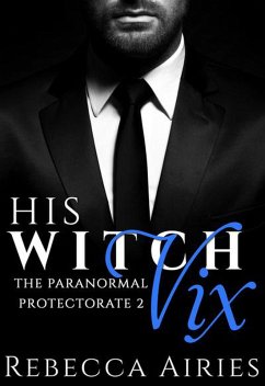 His Witch Vix (Paranormal Protectorate, #2) (eBook, ePUB) - Airies, Rebecca