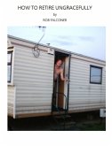 How to Retire Ungracefully (eBook, ePUB)