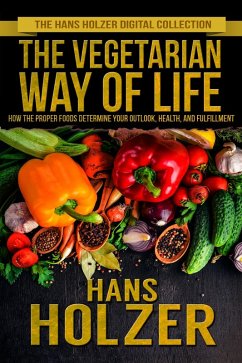 Cover The Vegetarian Way of Life: How the Proper Foods Determine Your Outlook, Health, and Fulfillment (eBook, ePUB)