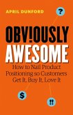 Obviously Awesome: How to Nail Product Positioning so Customers Get It, Buy It, Love It (eBook, ePUB)