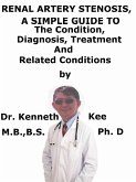 Renal Artery Stenosis, A Simple Guide To The Condition, Diagnosis, Treatment And Related Conditions (eBook, ePUB) Renal Artery Stenosis, A Simple Guide To The Condition, Diagnosis, Treatment And Related Conditions (eBook, ePUB)