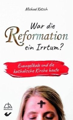 War die Reformation ein Irrtum? - Kotsch, Michael