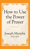 How to Use the Power of Prayer (eBook, ePUB)