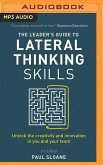 The Leader's Guide to Lateral Thinking Skills, 3rd Edition: Unlock the Creativity and Innovation in You and Your Team