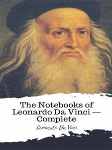 The Notebooks of Leonardo Da Vinci — Complete (eBook, ePUB) - da Vinci, Leonardo