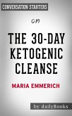 The 30-Day Ketogenic Cleanse: Reset Your Metabolism with 160 Tasty Whole-Food Recipes & Meal Plans by Maria Emmerich   Conversation Starters (eBook, ePUB)