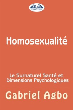 Homosexualité : Le Surnaturel, Santé Et Dimensions Psychologiques (eBook, ePUB) - Agbo, Gabriel