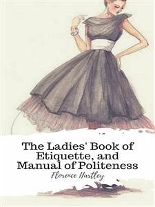 The Ladies' Book of Etiquette, and Manual of Politeness (eBook, ePUB) - Hartley, Florence