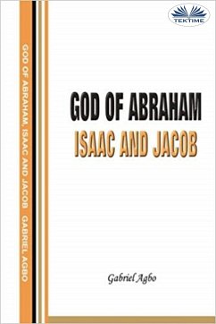 God Of Abraham, Isaac And Jacob (eBook, ePUB) - Agbo, Gabriel