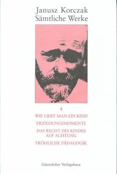 Wie liebt man ein Kind. Erziehungsmomente. Das Recht des Kindes auf Achtung. Fröhliche Pädagogik. (eBook, PDF) - Korczak, Janusz