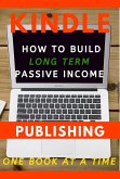Kindle Publishing: How to Build Long Term Passive Income, One Book at a Time (Kindle Publishing Money, #1) (eBook, ePUB)