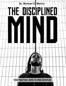 The Disciplined Mind (eBook, ePUB) - Michael C. Melvin, Dr.