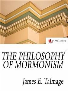 The Philosophy Of Mormonism (eBook, ePUB) - E. Talmage, James