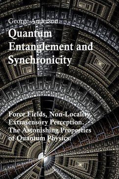 Quantum Entanglement and Synchronicity. Force Fields, Non-Locality, Extrasensory Perception. The Astonishing Properties of Quantum Physics. (eBook, ePUB) - Anderson, George