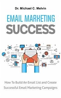 Email Marketing Succcess (eBook, ePUB) - Michael C. Melvin, Dr.