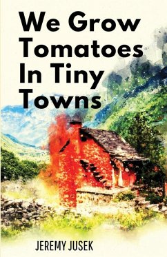 We Grow Tomatoes in Tiny Towns - Jusek, Jeremy