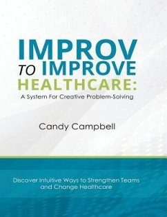 Improv to Improve Healthcare: A System For Creative Problem-Solving - Campbell, Candy