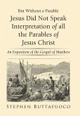 But Without a Parable Jesus Did Not Speak Interpretation of All the Parables of Jesus Christ