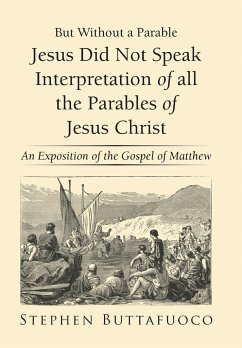 But Without a Parable Jesus Did Not Speak Interpretation of All the Parables of Jesus Christ - Buttafuoco, Stephen