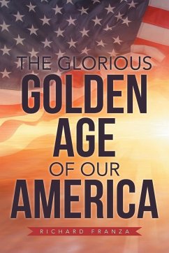 The Glorious Golden Age of Our America - Franza, Richard