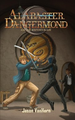 Alabaster Dangermond and the Serpent's Blade - Vanhorn, Jason