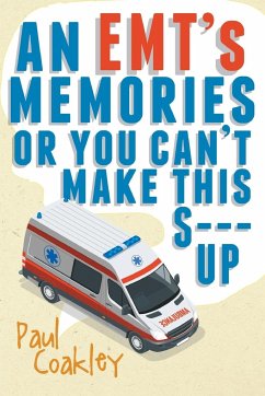 An EMT's Memories or You Can't Make this S--- Up - Coakley, Paul