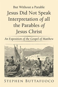 But Without a Parable Jesus Did Not Speak Interpretation of All the Parables of Jesus Christ - Buttafuoco, Stephen