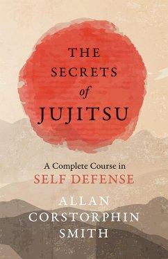 The Secrets of Jujitsu - A Complete Course in Self Defense (eBook, ePUB) - Smith, Allan Corstorphin