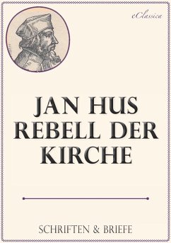 Jan Hus, Rebell der Kirche: Schriften und Briefe (eBook, ePUB) - eClassica (Hrsg.; Hus (Autor), Jan