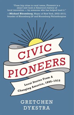 Civic Pioneers: Local Stories from a Changing America, 1895-1915 (eBook, ePUB) - Dykstra, Gretchen